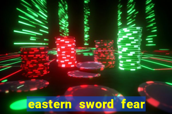 eastern sword fear and hunger